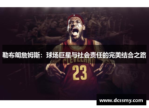 勒布朗詹姆斯：球场巨星与社会责任的完美结合之路