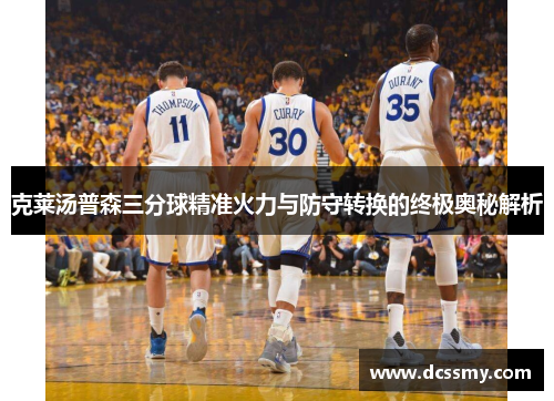 克莱汤普森三分球精准火力与防守转换的终极奥秘解析