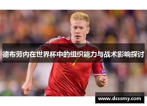 德布劳内在世界杯中的组织能力与战术影响探讨