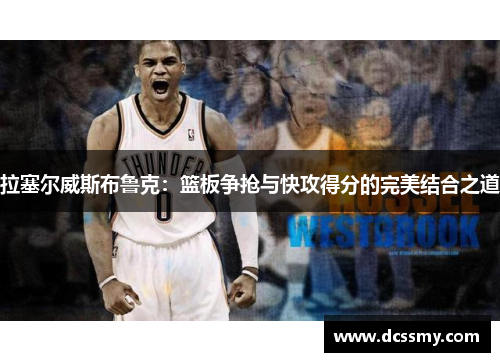 拉塞尔威斯布鲁克：篮板争抢与快攻得分的完美结合之道