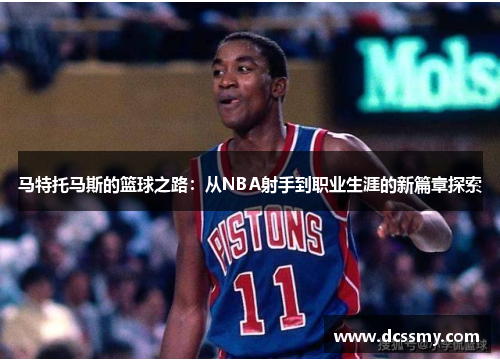 马特托马斯的篮球之路：从NBA射手到职业生涯的新篇章探索