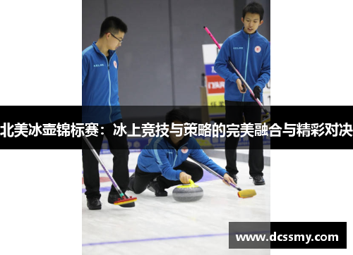 北美冰壶锦标赛：冰上竞技与策略的完美融合与精彩对决
