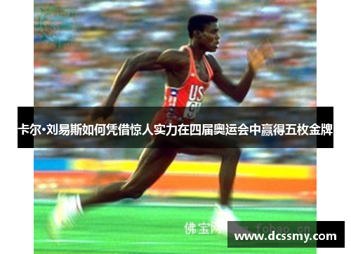 卡尔·刘易斯如何凭借惊人实力在四届奥运会中赢得五枚金牌