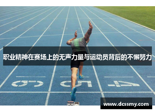 职业精神在赛场上的无声力量与运动员背后的不懈努力