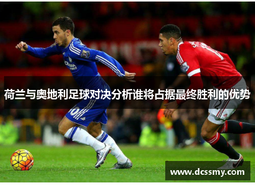 荷兰与奥地利足球对决分析谁将占据最终胜利的优势