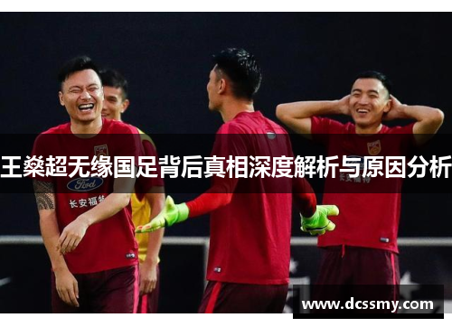 王燊超无缘国足背后真相深度解析与原因分析