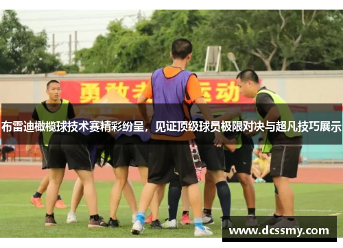 布雷迪橄榄球技术赛精彩纷呈,见证顶级球员极限对决与超凡技巧展示 布雷迪橄榄球技术赛精彩纷呈,见证顶级球员极限对决与超凡技巧展示