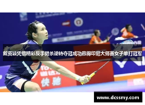戴资颖凭借精彩反手劈杀逆转夺冠成功赢得印尼大师赛女子单打冠军